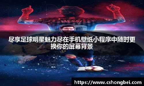 尽享足球明星魅力尽在手机壁纸小程序中随时更换你的屏幕背景